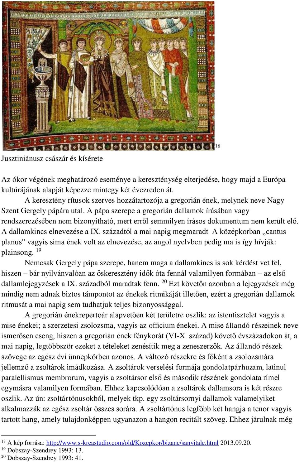 A pápa szerepe a gregorián dallamok írásában vagy rendszerezésében nem bizonyítható, mert erről semmilyen írásos dokumentum nem került elő. A dallamkincs elnevezése a IX.