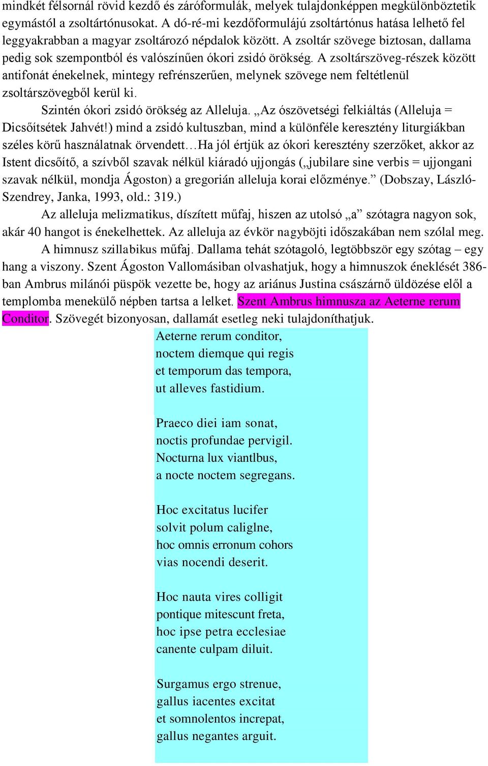 A zsoltár szövege biztosan, dallama pedig sok szempontból és valószínűen ókori zsidó örökség.