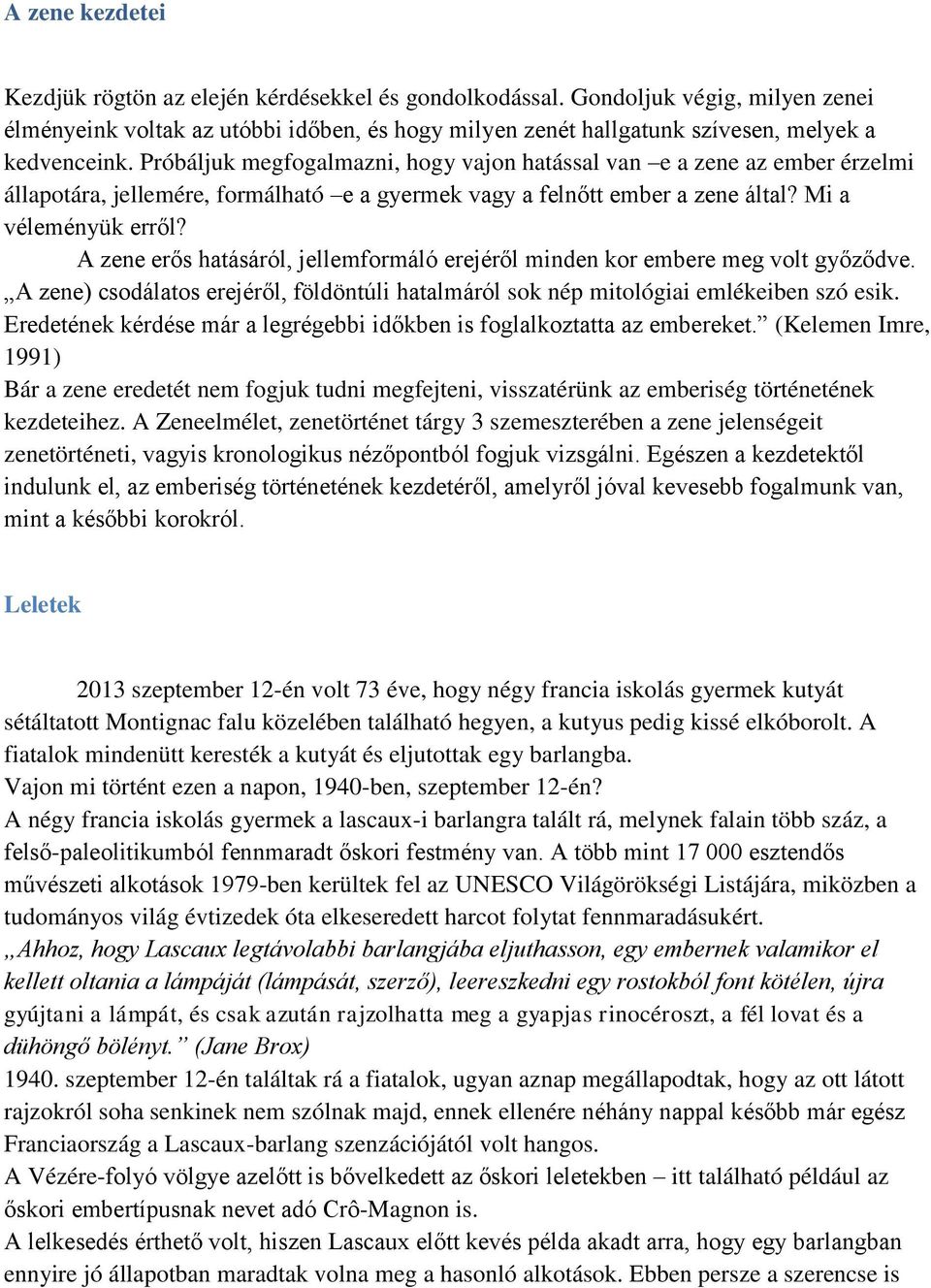 Próbáljuk megfogalmazni, hogy vajon hatással van e a zene az ember érzelmi állapotára, jellemére, formálható e a gyermek vagy a felnőtt ember a zene által? Mi a véleményük erről?