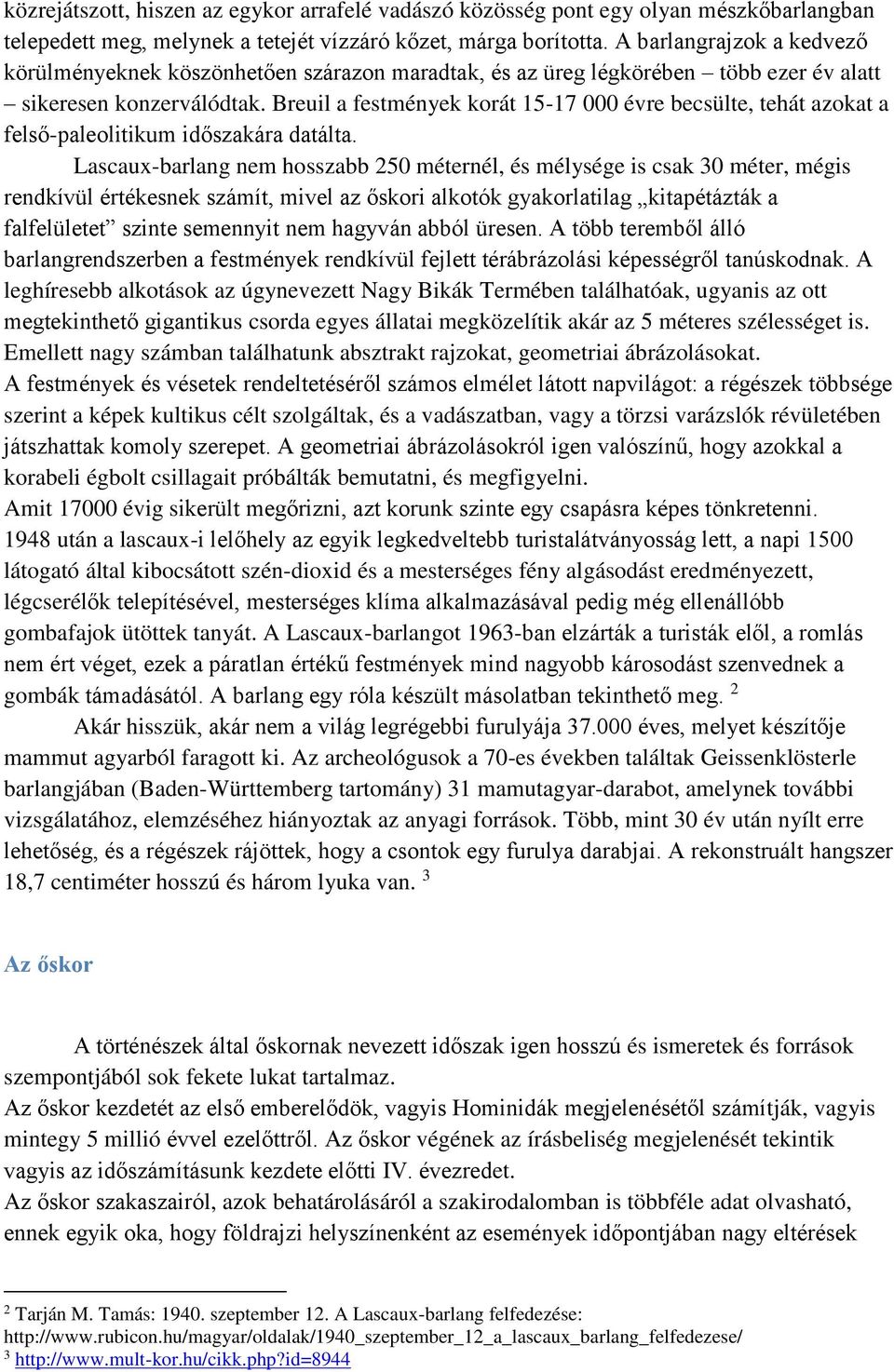 Breuil a festmények korát 15-17 000 évre becsülte, tehát azokat a felső-paleolitikum időszakára datálta.