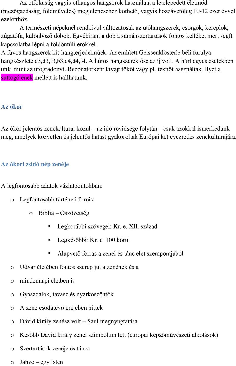 Egyébiránt a dob a sámánszertartások fontos kelléke, mert segít kapcsolatba lépni a földöntúli erőkkel. A fúvós hangszerek kis hangterjedelműek.