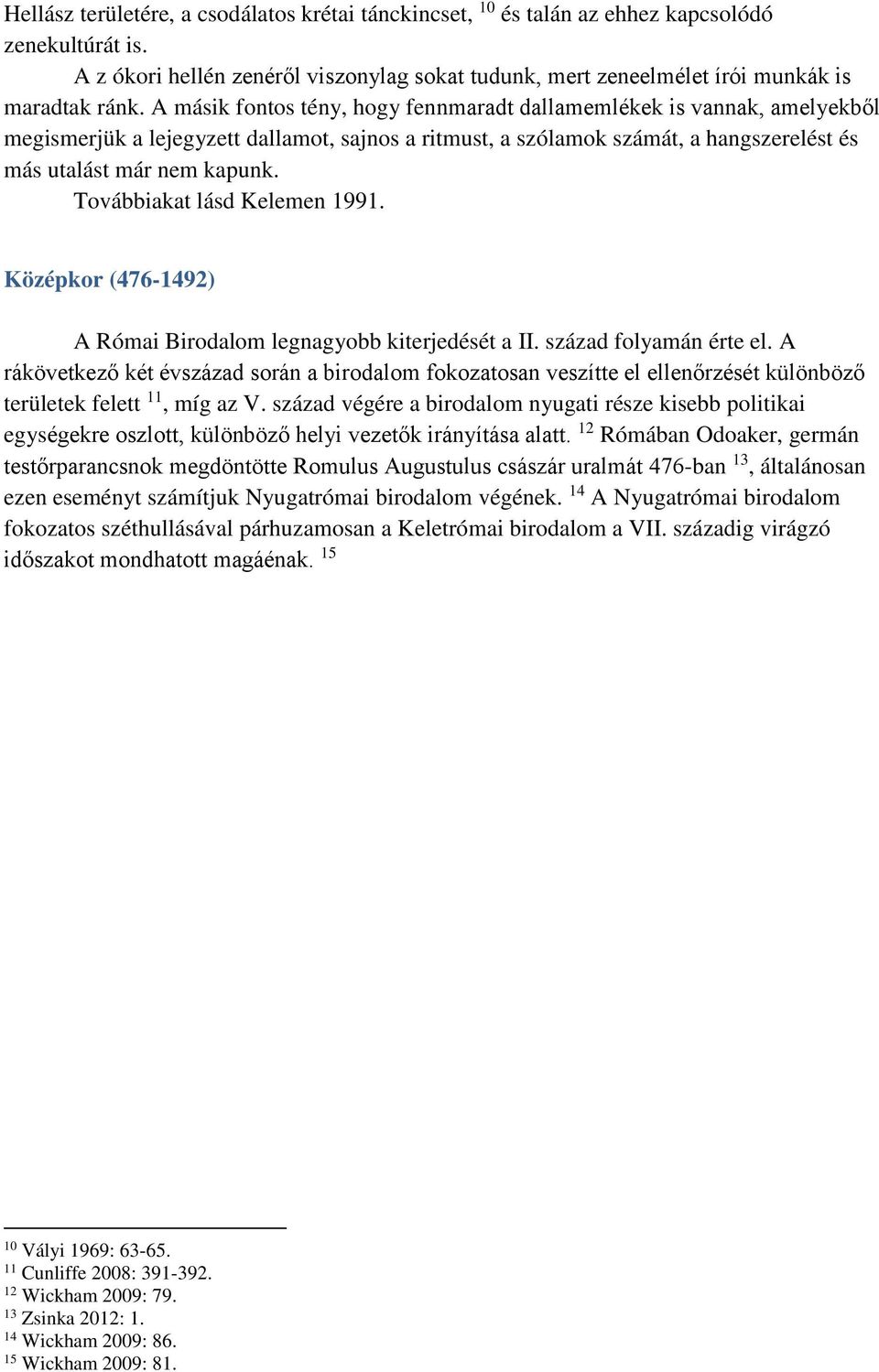 Továbbiakat lásd Kelemen 1991. Középkor (476-1492) A Római Birodalom legnagyobb kiterjedését a II. század folyamán érte el.