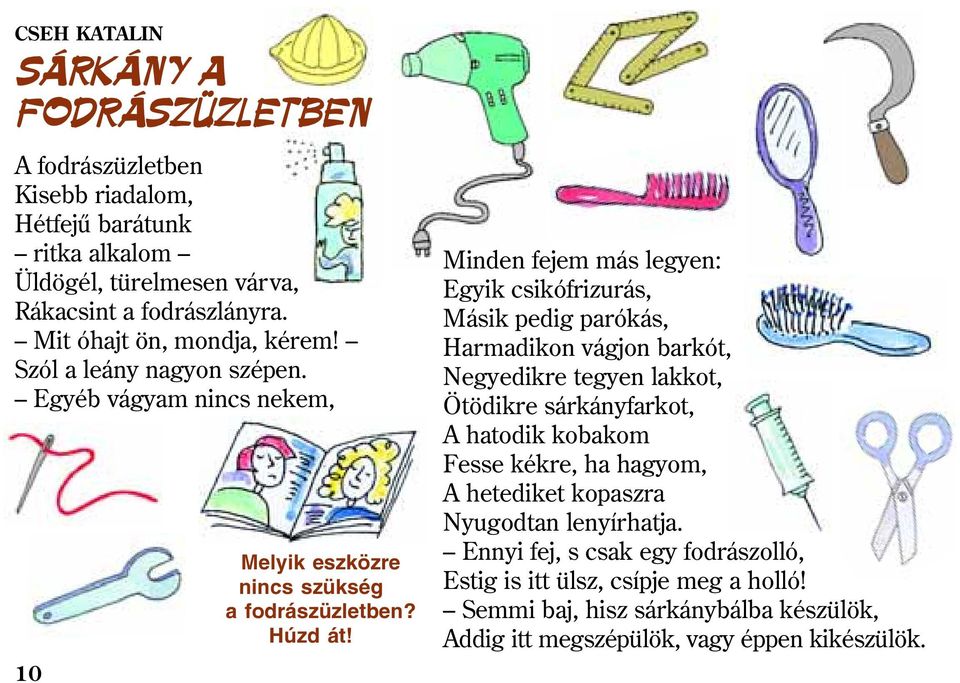 Minden fejem más legyen: Egyik csikófrizurás, Másik pedig parókás, Harmadikon vágjon barkót, Negyedikre tegyen lakkot, Ötödikre sárkányfarkot, A hatodik kobakom Fesse