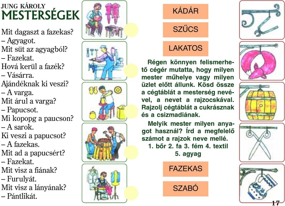 KÁDÁR SZÛCS LAKATOS Régen könnyen felismerhetõ cégér mutatta, hogy milyen mester mûhelye vagy milyen üzlet elõtt állunk.