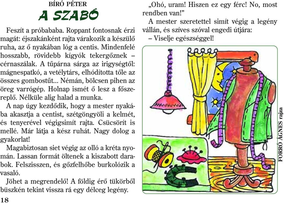 Holnap ismét õ lesz a fõszereplõ. Nélküle alig halad a munka. A nap úgy kezdõdik, hogy a mester nyakába akasztja a centist, szétgöngyöli a kelmét, és tenyerével végigsimít rajta. Csücsörít is mellé.