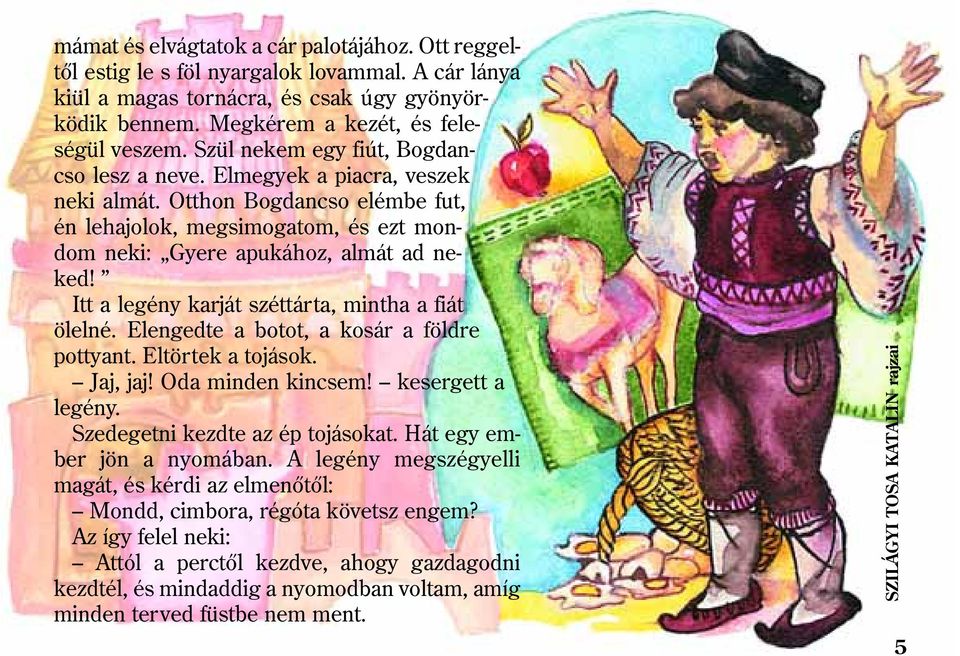 Itt a legény karját széttárta, mintha a fiát ölelné. Elengedte a botot, a kosár a földre pottyant. Eltörtek a tojások. Jaj, jaj! Oda minden kincsem! kesergett a legény.