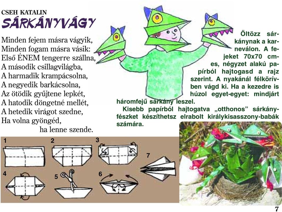 1 2 3 Öltözz sárkánynak a karneválon. A fejeket 70x70 cmes, négyzet alakú papírból hajtogasd a rajz szerint. A nyakánál félkörívben vágd ki.