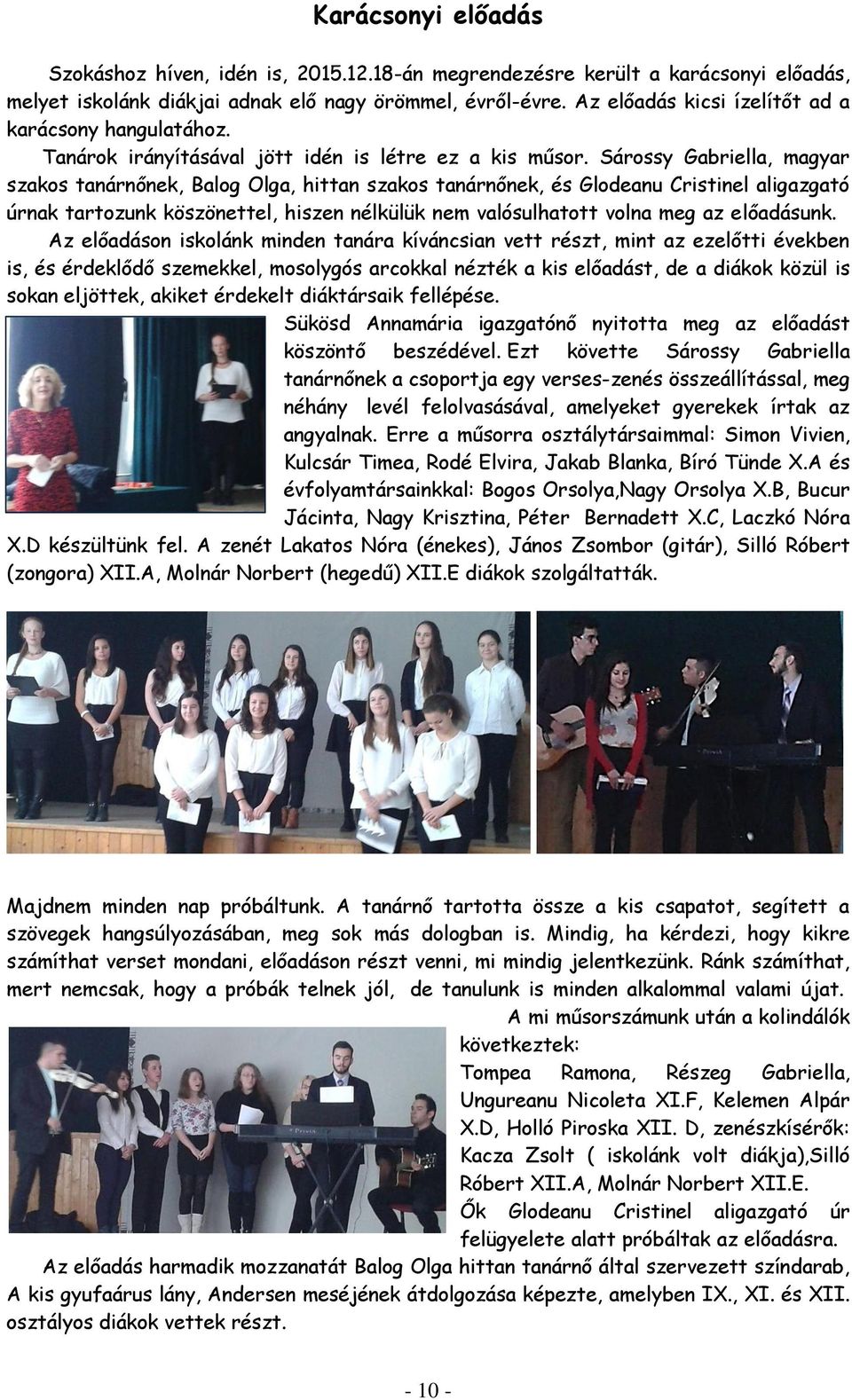 Sárossy Gabriella, magyar szakos tanárnőnek, Balog Olga, hittan szakos tanárnőnek, és Glodeanu Cristinel aligazgató úrnak tartozunk köszönettel, hiszen nélkülük nem valósulhatott volna meg az