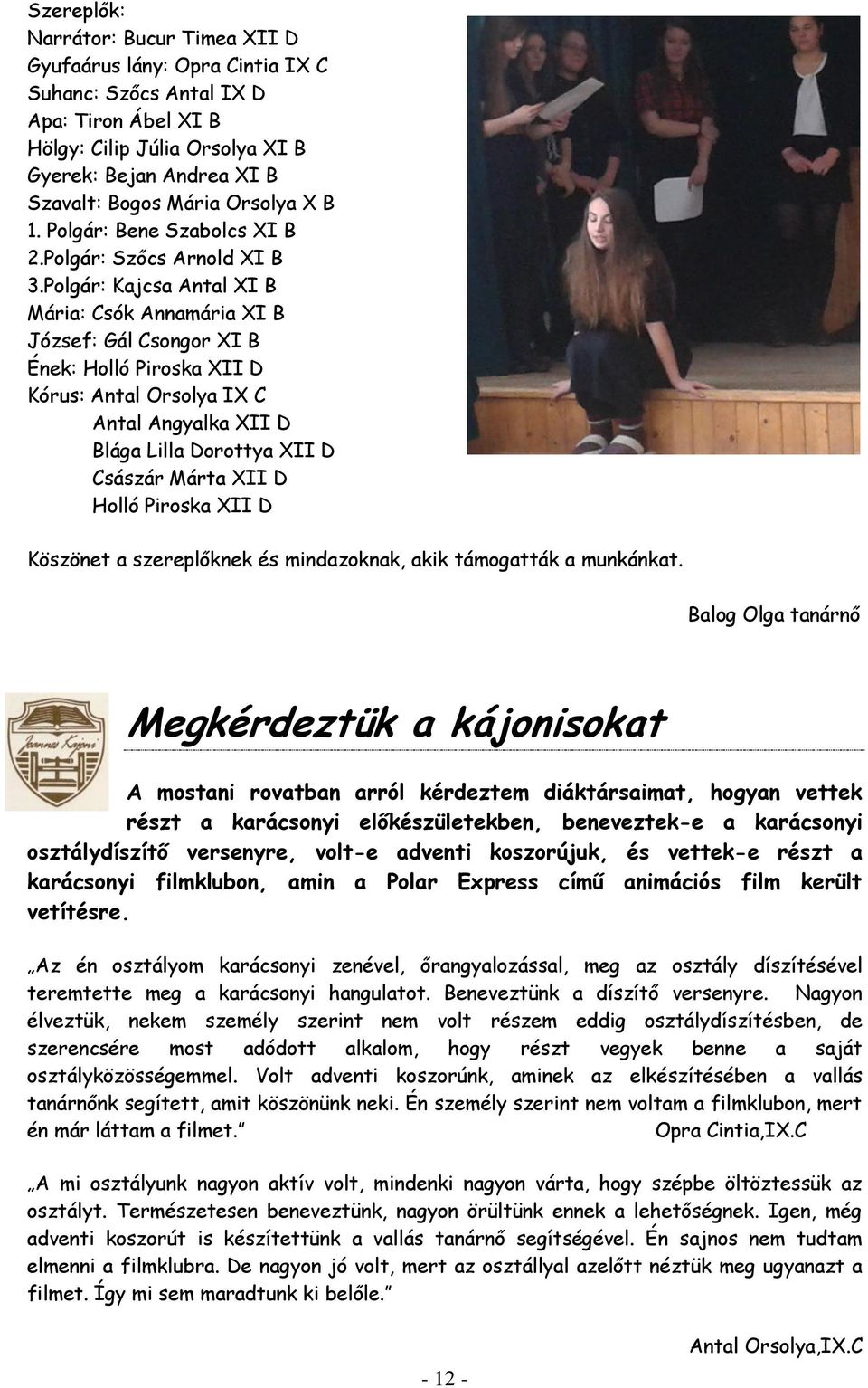 Polgár: Kajcsa Antal XI B Mária: Csók Annamária XI B József: Gál Csongor XI B Ének: Holló Piroska XII D Kórus: Antal Orsolya IX C Antal Angyalka XII D Blága Lilla Dorottya XII D Császár Márta XII D
