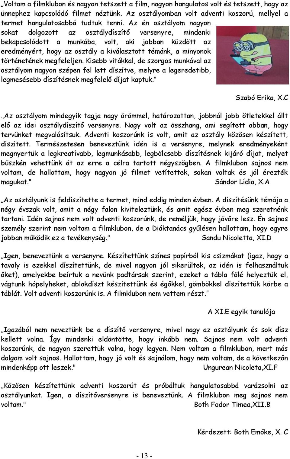 Az én osztályom nagyon sokat dolgozott az osztálydíszítő versenyre, mindenki bekapcsolódott a munkába, volt, aki jobban küzdött az eredményért, hogy az osztály a kiválasztott témánk, a minyonok