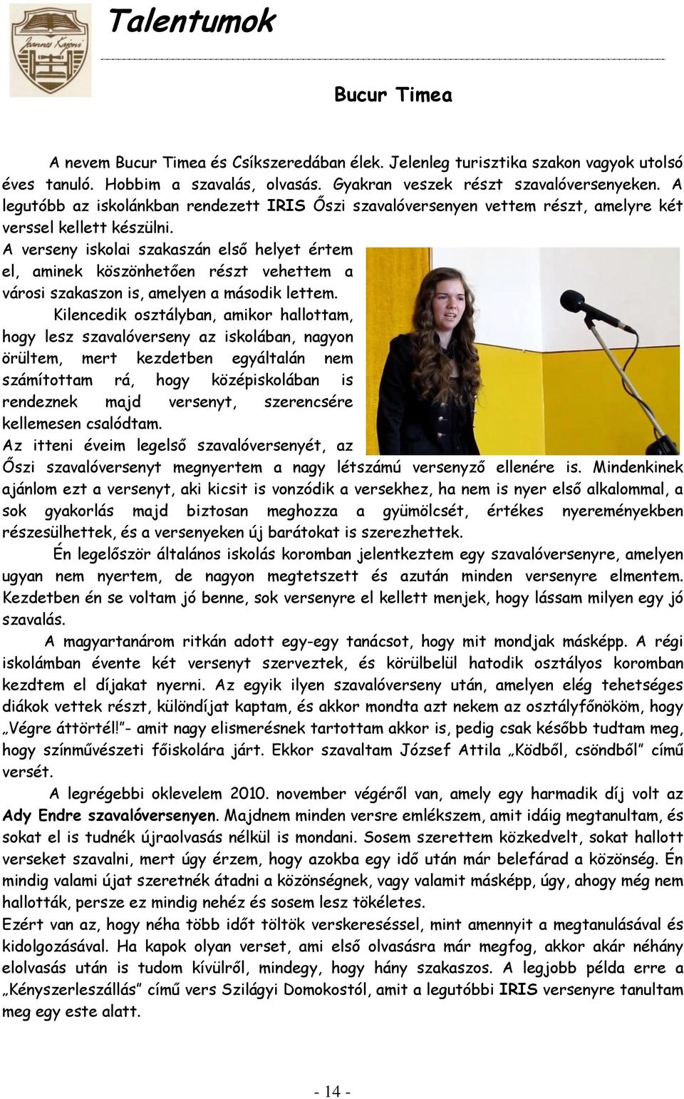 A verseny iskolai szakaszán első helyet értem el, aminek köszönhetően részt vehettem a városi szakaszon is, amelyen a második lettem.