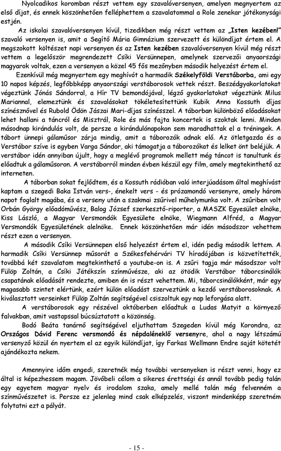 A megszokott költészet napi versenyen és az Isten kezében szavalóversenyen kívül még részt vettem a legelőször megrendezett Csíki Versünnepen, amelynek szervezői anyaországi magyarok voltak, ezen a