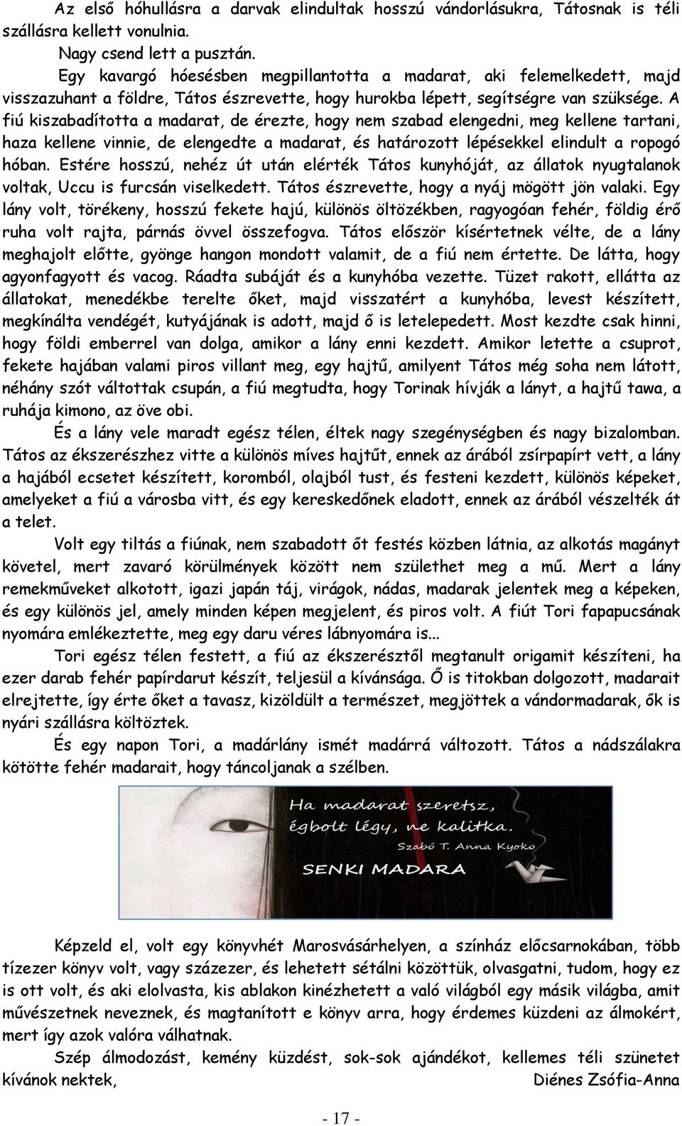 A fiú kiszabadította a madarat, de érezte, hogy nem szabad elengedni, meg kellene tartani, haza kellene vinnie, de elengedte a madarat, és határozott lépésekkel elindult a ropogó hóban.