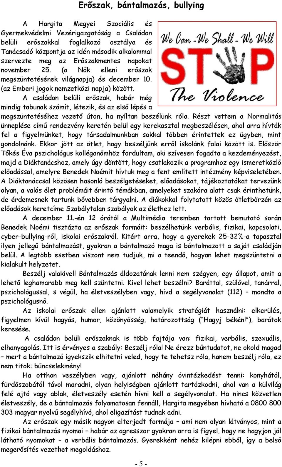 A családon belüli erőszak, habár még mindig tabunak számít, létezik, és az első lépés a megszüntetéséhez vezető úton, ha nyíltan beszélünk róla.