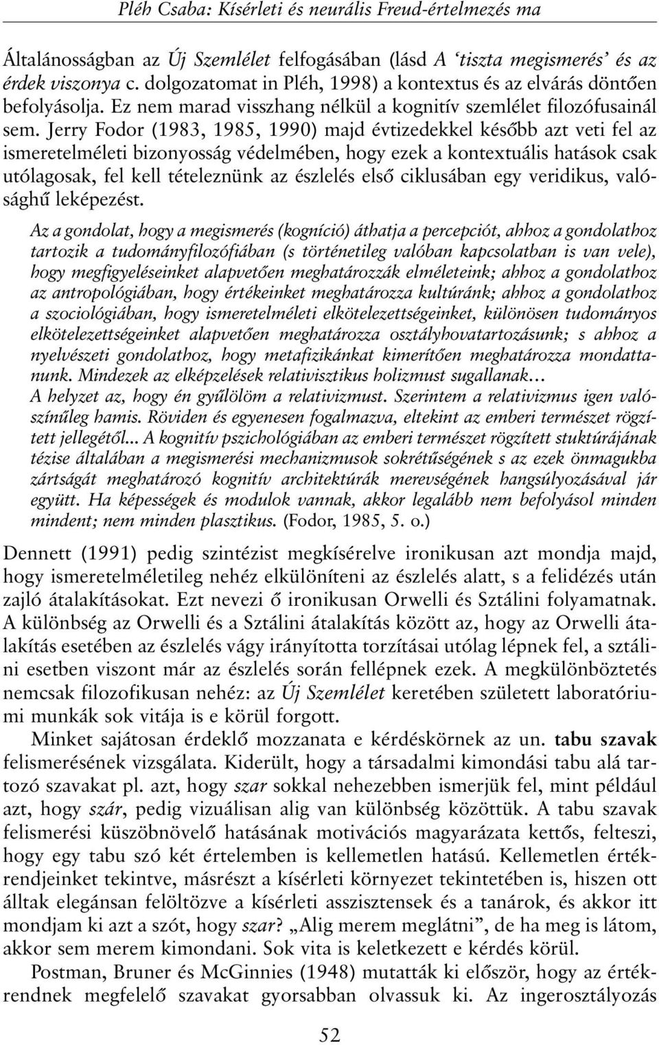 Jerry Fodor (1983, 1985, 1990) majd évtizedekkel késõbb azt veti fel az ismeretelméleti bizonyosság védelmében, hogy ezek a kontextuális hatások csak utólagosak, fel kell tételeznünk az észlelés elsõ