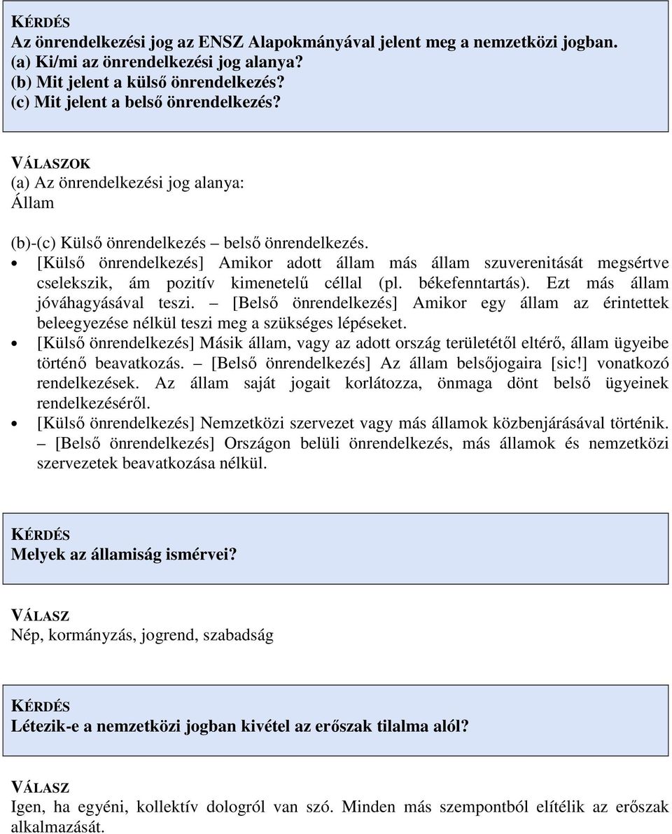 [Külső önrendelkezés] Amikor adott állam más állam szuverenitását megsértve cselekszik, ám pozitív kimenetelű céllal (pl. békefenntartás). Ezt más állam jóváhagyásával teszi.