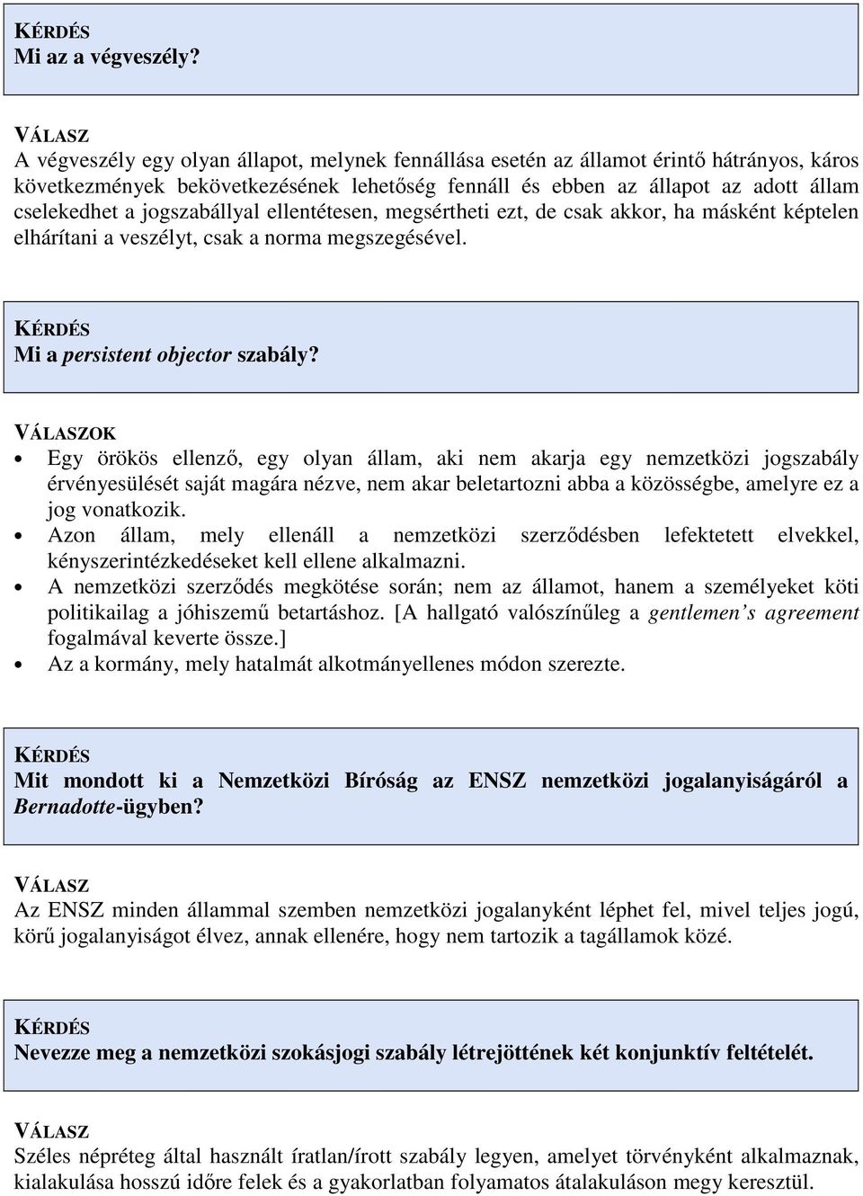 jogszabállyal ellentétesen, megsértheti ezt, de csak akkor, ha másként képtelen elhárítani a veszélyt, csak a norma megszegésével. Mi a persistent objector szabály?