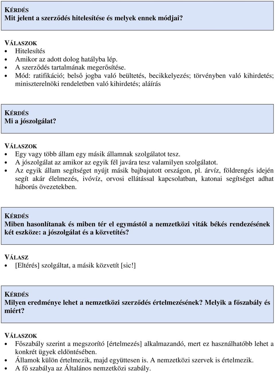 Egy vagy több állam egy másik államnak szolgálatot tesz. A jószolgálat az amikor az egyik fél javára tesz valamilyen szolgálatot. Az egyik állam segítséget nyújt másik bajbajutott országon, pl.