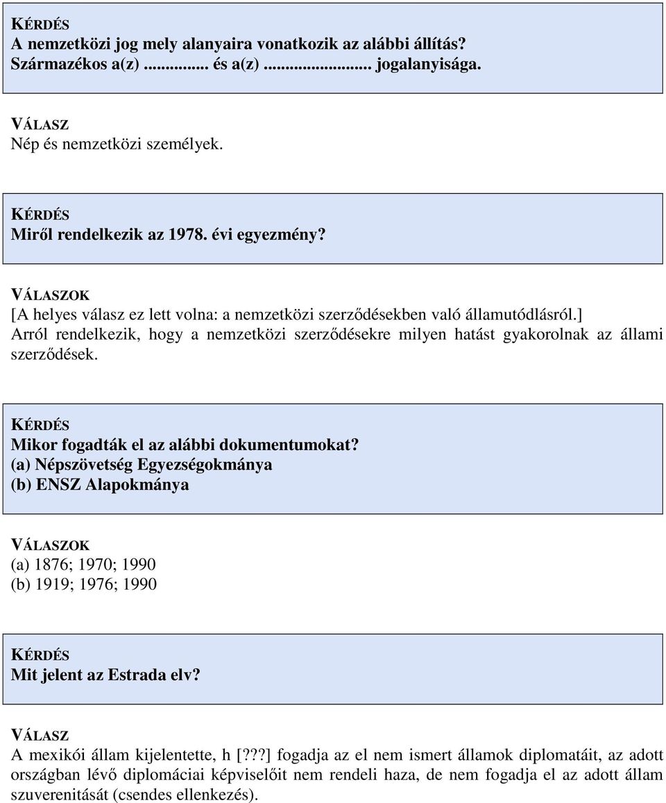 Mikor fogadták el az alábbi dokumentumokat? (a) Népszövetség Egyezségokmánya (b) ENSZ Alapokmánya (a) 1876; 1970; 1990 (b) 1919; 1976; 1990 Mit jelent az Estrada elv?