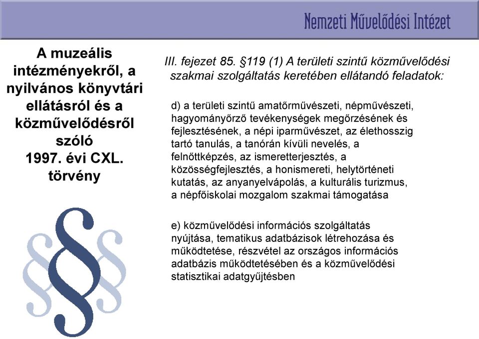 fejlesztésének, a népi iparművészet, az élethosszig tartó tanulás, a tanórán kívüli nevelés, a felnőttképzés, az ismeretterjesztés, a közösségfejlesztés, a honismereti, helytörténeti kutatás, az