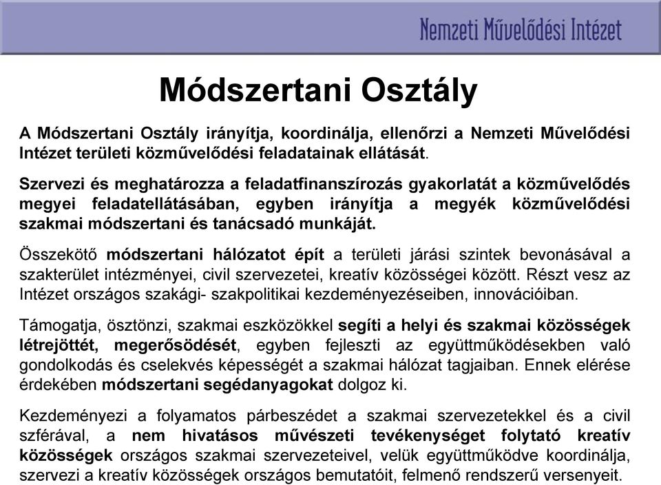 Összekötő módszertani hálózatot épít a területi járási szintek bevonásával a szakterület intézményei, civil szervezetei, kreatív közösségei között.