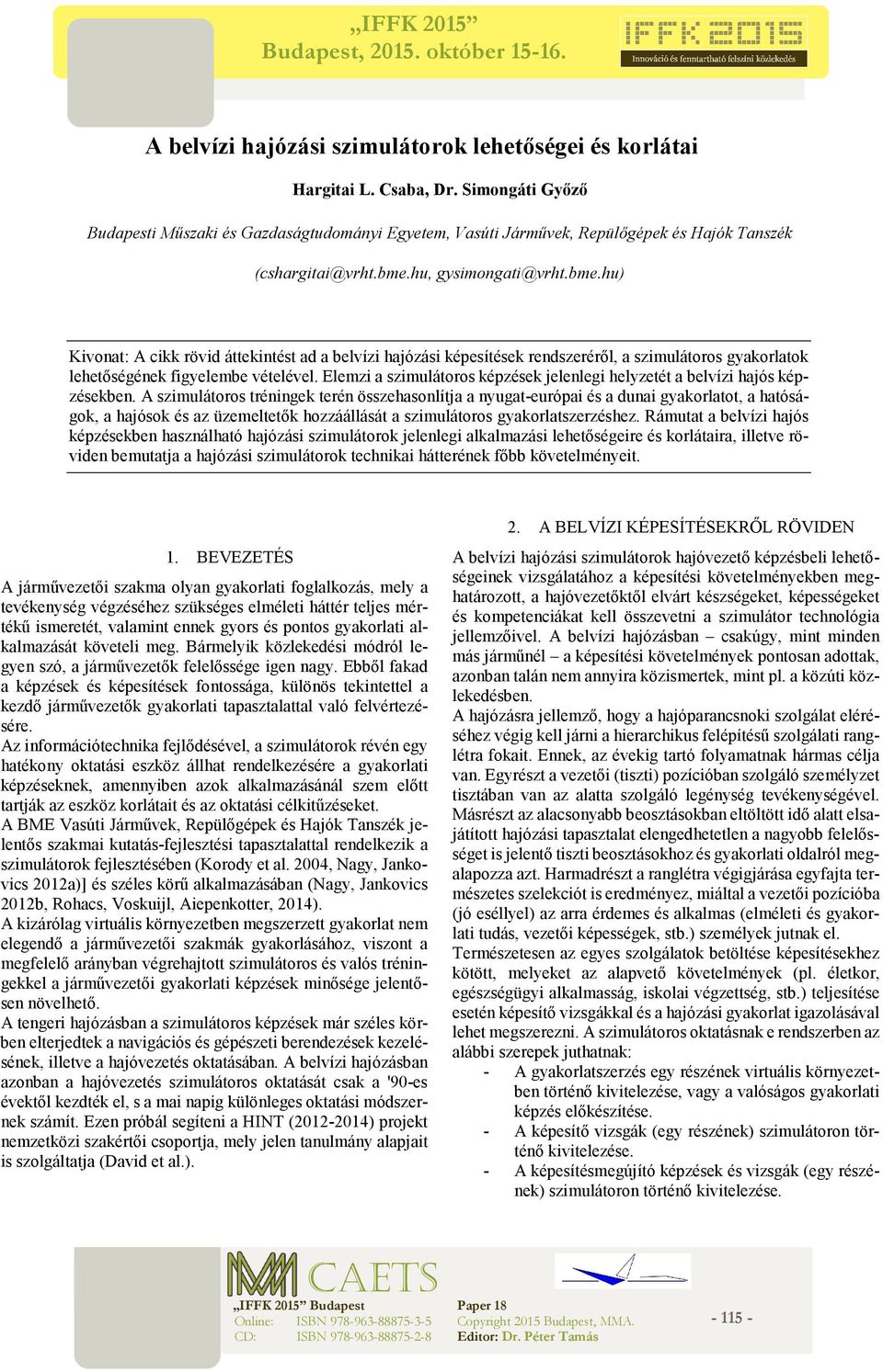 hu, gysimongati@vrht.bme.hu) Kivonat: A cikk rövid áttekintést ad a belvízi hajózási képesítések rendszeréről, a szimulátoros gyakorlatok lehetőségének figyelembe vételével.