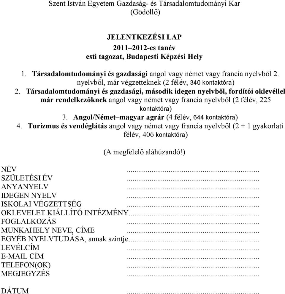 Társadalomtudományi és gazdasági, második idegen nyelvbıl, fordítói oklevéllel már rendelkezıknek angol vagy német vagy francia nyelvbıl (2 félév, 225 kontaktóra) 3.