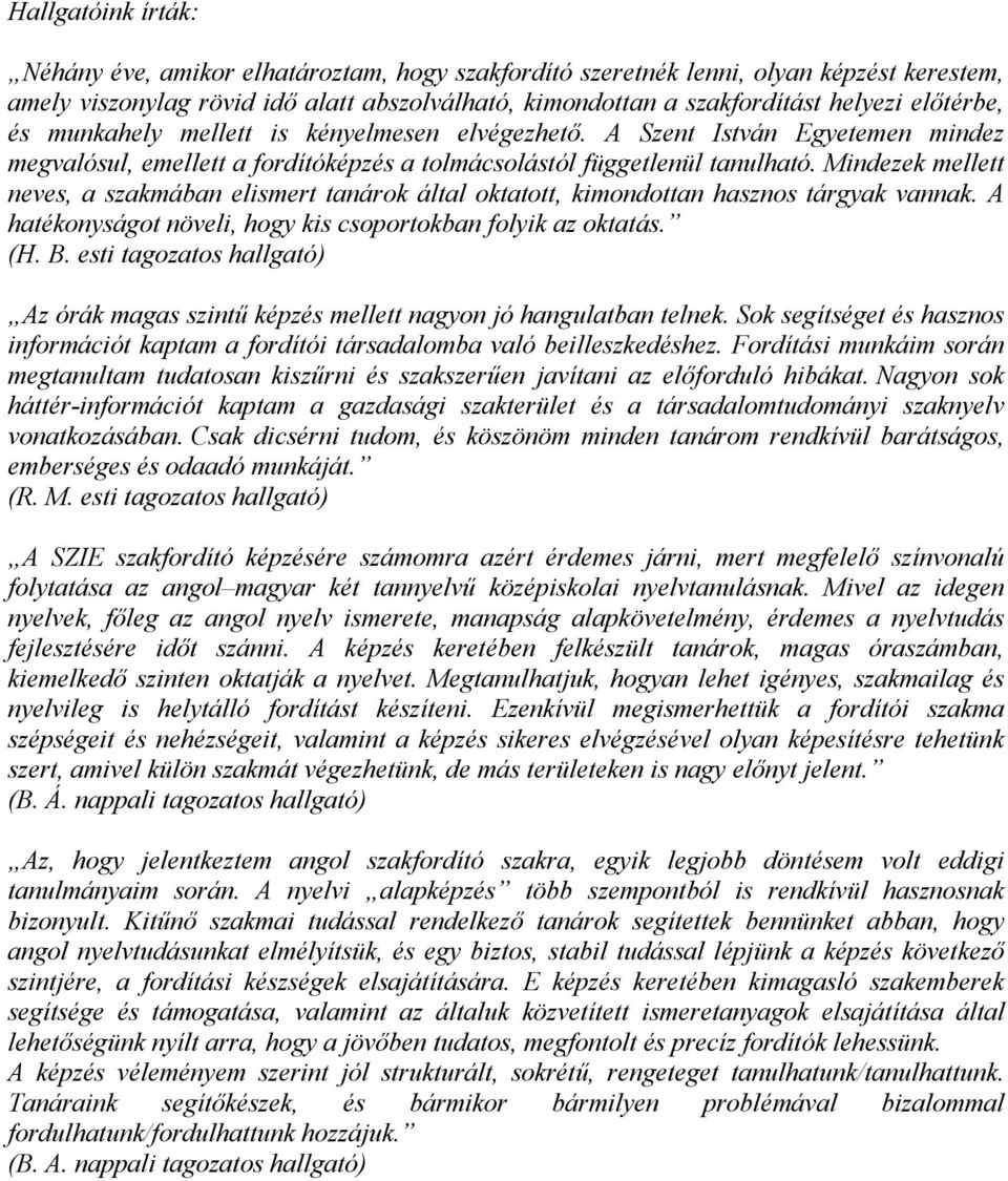 Mindezek mellett neves, a szakmában elismert tanárok által oktatott, kimondottan hasznos tárgyak vannak. A hatékonyságot növeli, hogy kis csoportokban folyik az oktatás. (H. B.