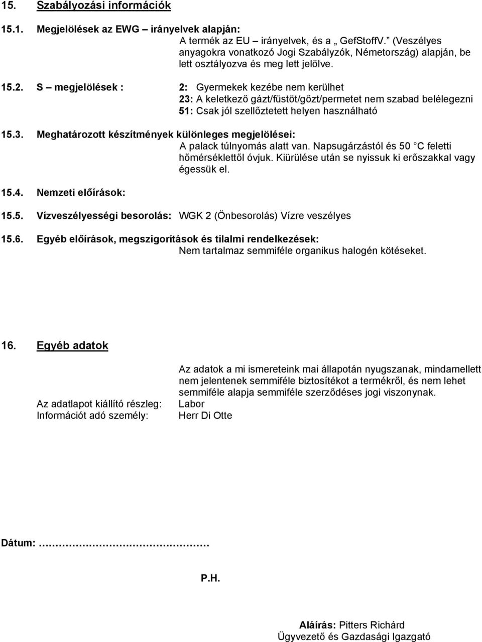 S megjelölések : 2: Gyermekek kezébe nem kerülhet 23: A keletkező gázt/füstöt/gőzt/permetet nem szabad belélegezni 51: Csak jól szellőztetett helyen használható 15.3. Meghatározott készítmények különleges megjelölései: A palack túlnyomás alatt van.