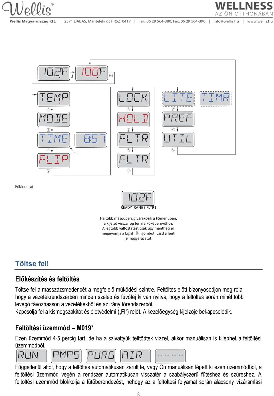 Feltöltés előtt bizonyosodjon meg róla, hogy a vezetékrendszerben minden szelep és fúvófej ki van nyitva, hogy a feltöltés során minél több levegő távozhasson a vezetékekből és az irányítórendszerből.