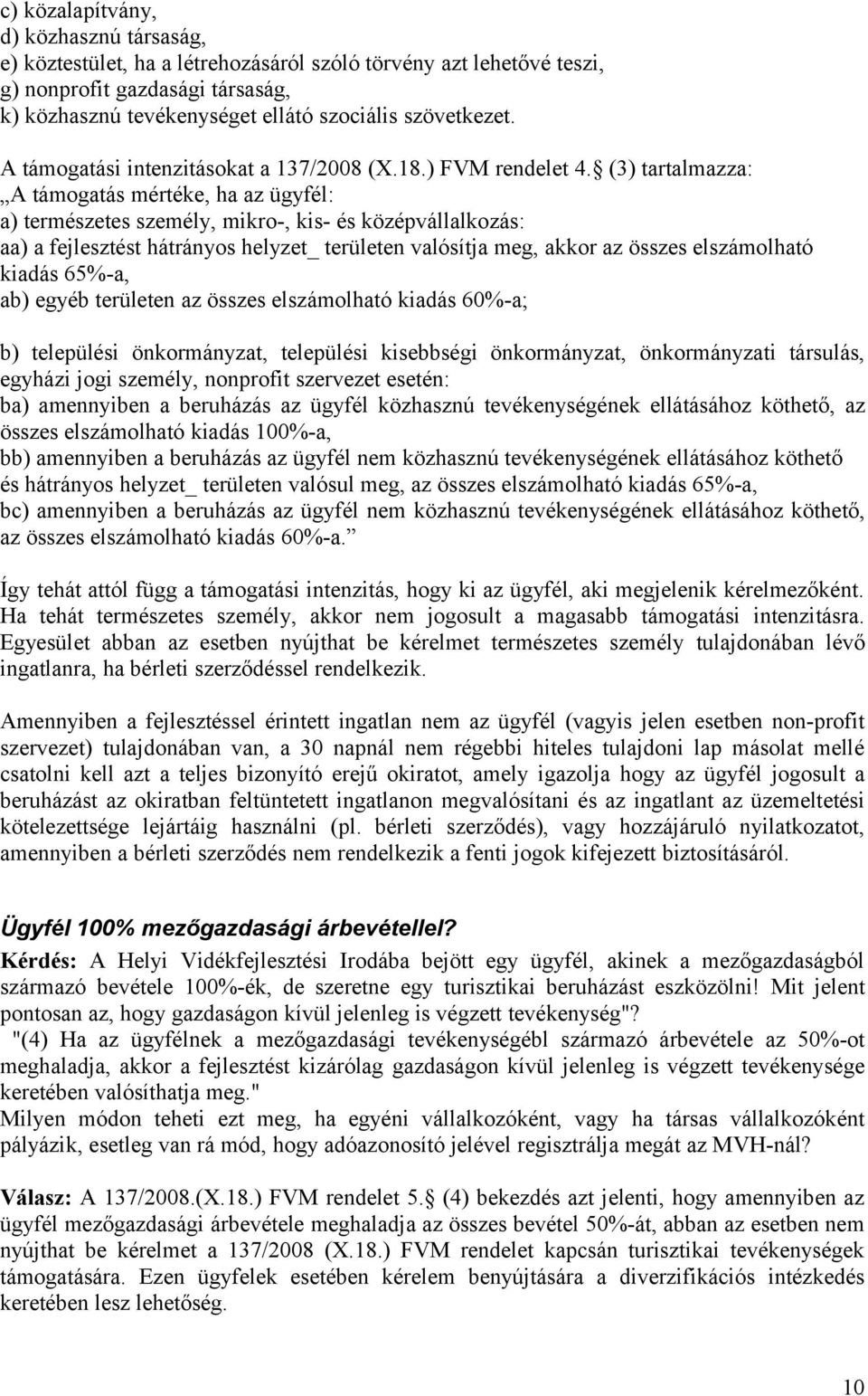 (3) tartalmazza: A támogatás mértéke, ha az ügyfél: a) természetes személy, mikro-, kis- és középvállalkozás: aa) a fejlesztést hátrányos helyzet_ területen valósítja meg, akkor az összes