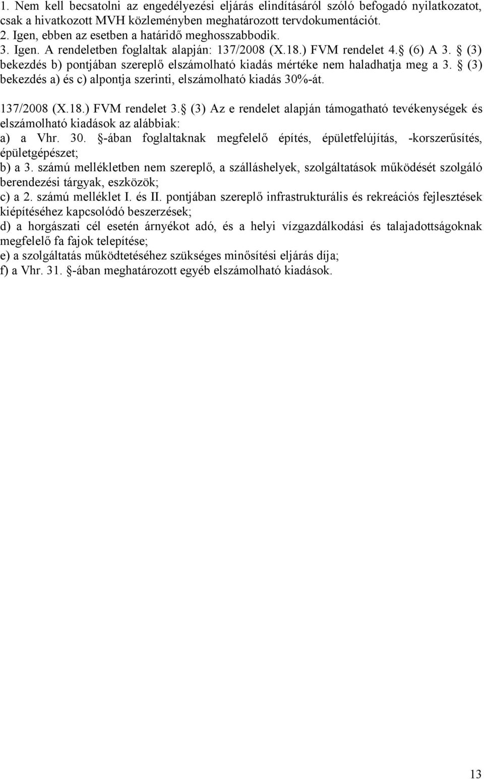 (3) bekezdés b) pontjában szereplő elszámolható kiadás mértéke nem haladhatja meg a 3. (3) bekezdés a) és c) alpontja szerinti, elszámolható kiadás 30%-át. 137/2008 (X.18.) FVM rendelet 3.