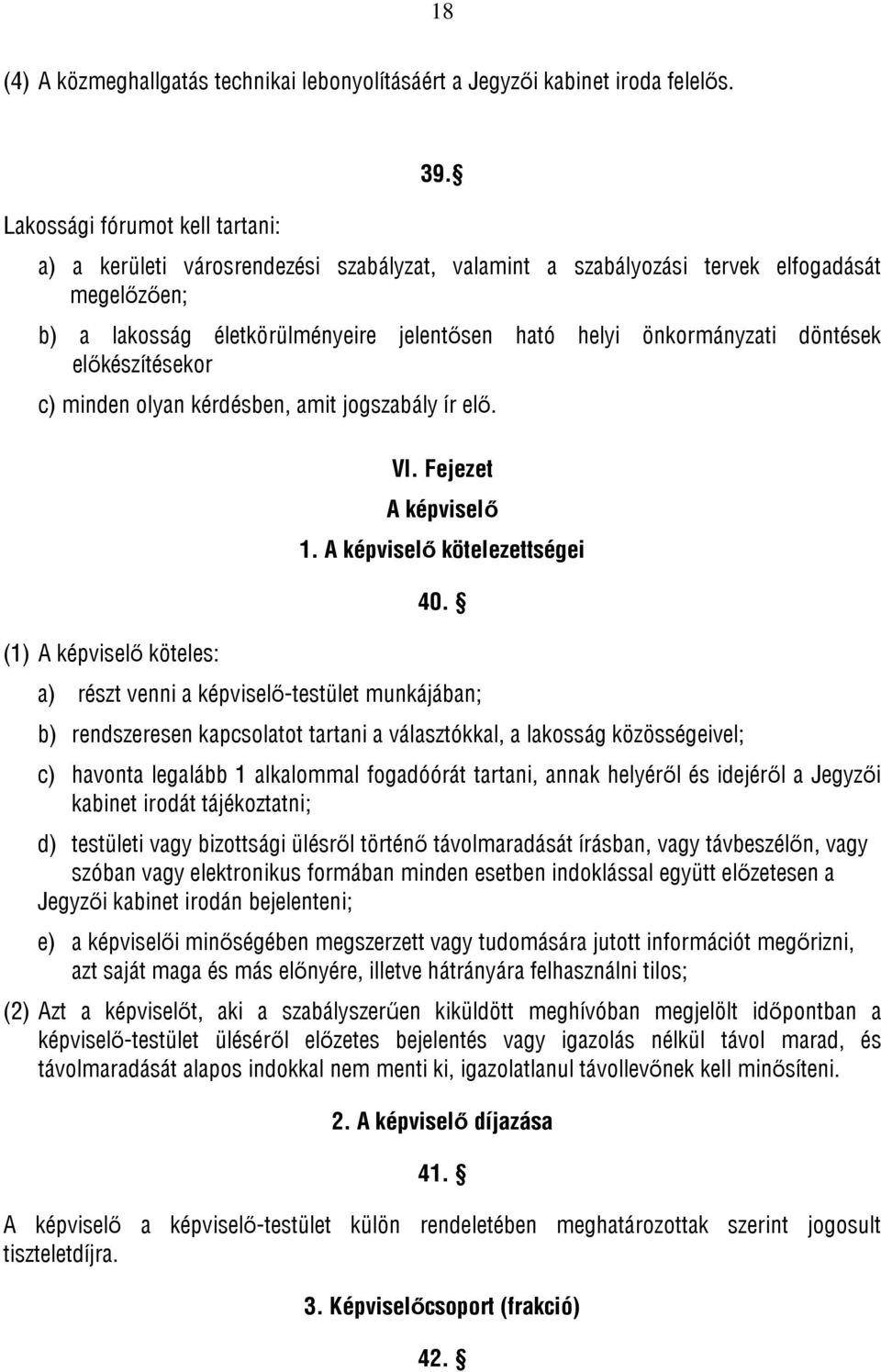 olyan kérdésben, amit jogszabály ír elő. (1) A képviselő köteles: VI. Fejezet A képviselő 1. A képviselő kötelezettségei 40.