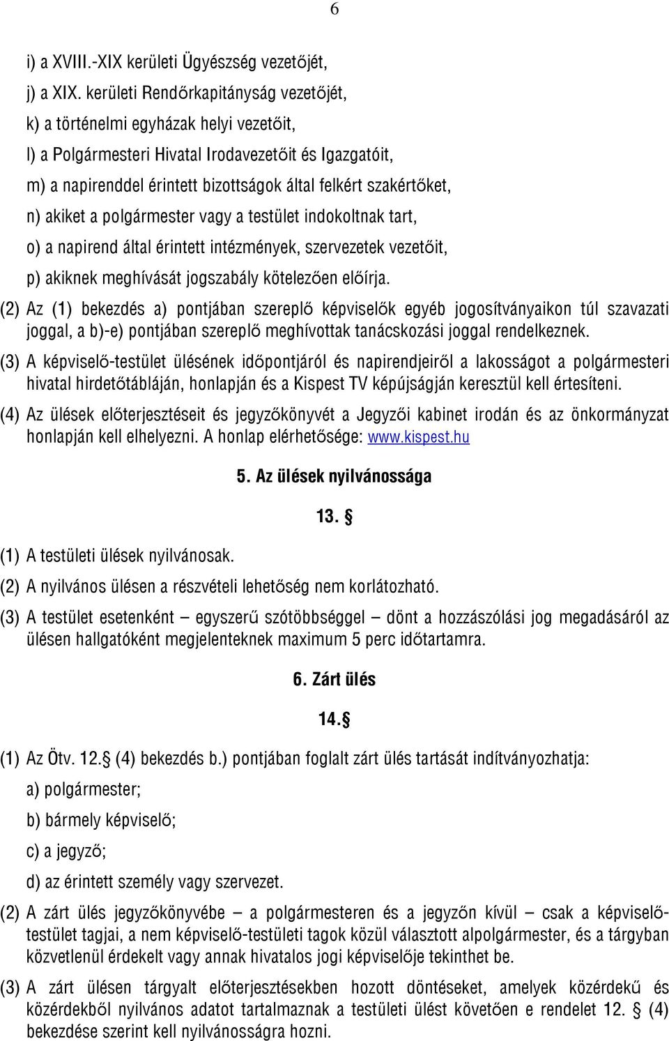 n) akiket a polgármester vagy a testület indokoltnak tart, o) a napirend által érintett intézmények, szervezetek vezetőit, p) akiknek meghívását jogszabály kötelezően előírja.