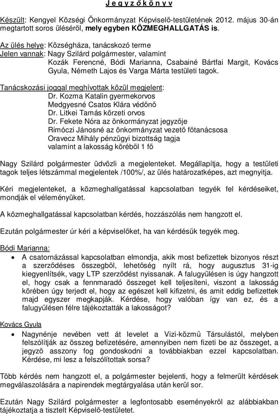 testületi tagok. Tanácskozási joggal meghívottak közül megjelent: Dr. Kozma Katalin gyermekorvos Medgyesné Csatos Klára védőnő Dr. Litkei Tamás körzeti orvos Dr.