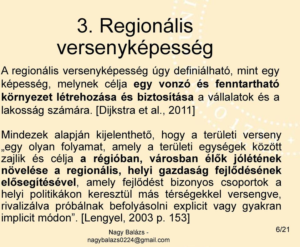 , 2011] Mindezek alapján kijelenthető, hogy a területi verseny egy olyan folyamat, amely a területi egységek között zajlik és célja a régióban, városban élők