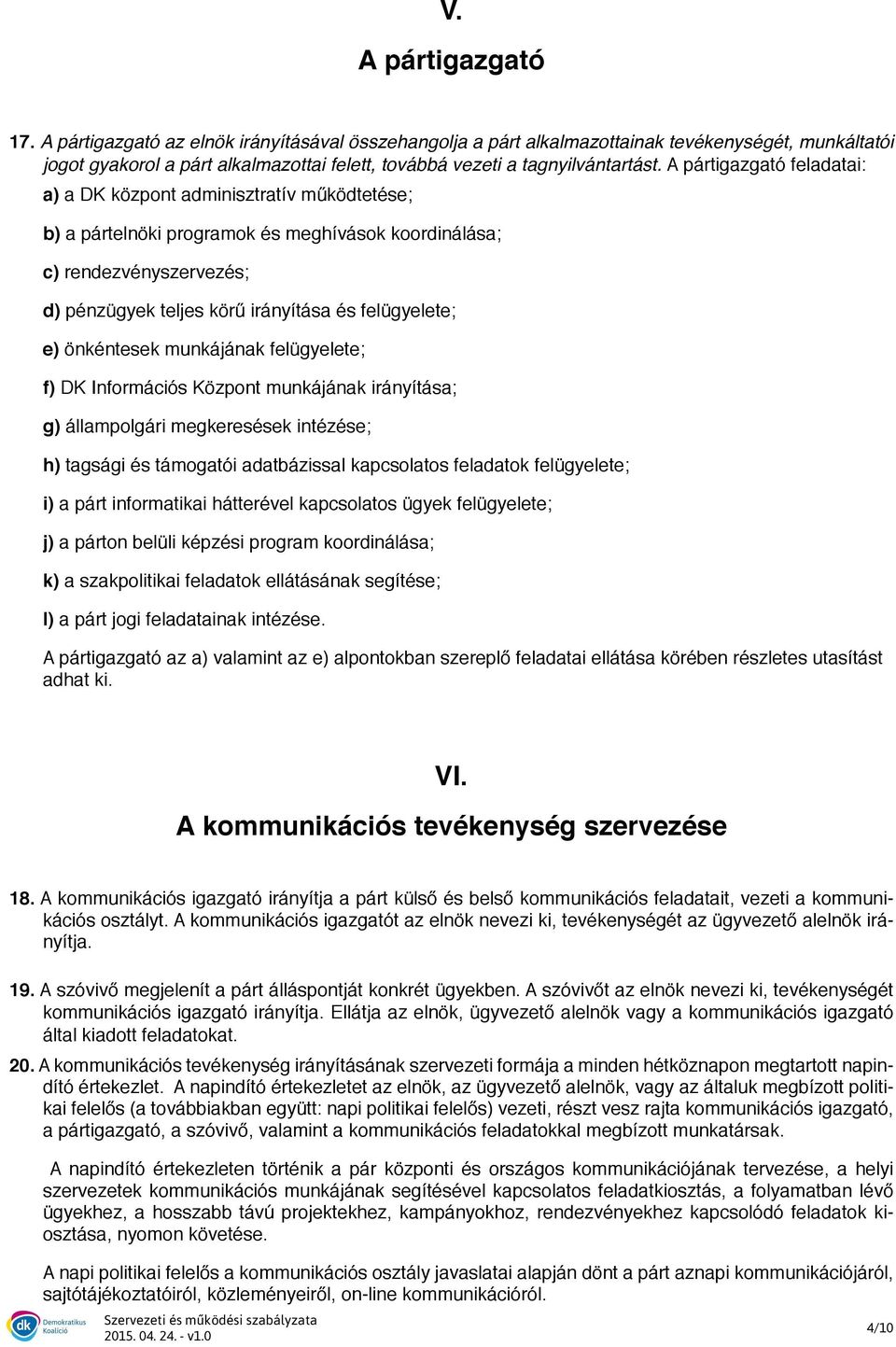 A pártigazgató feladatai: a) a DK központ adminisztratív működtetése; b) a pártelnöki programok és meghívások koordinálása; c) rendezvényszervezés; d) pénzügyek teljes körű irányítása és felügyelete;