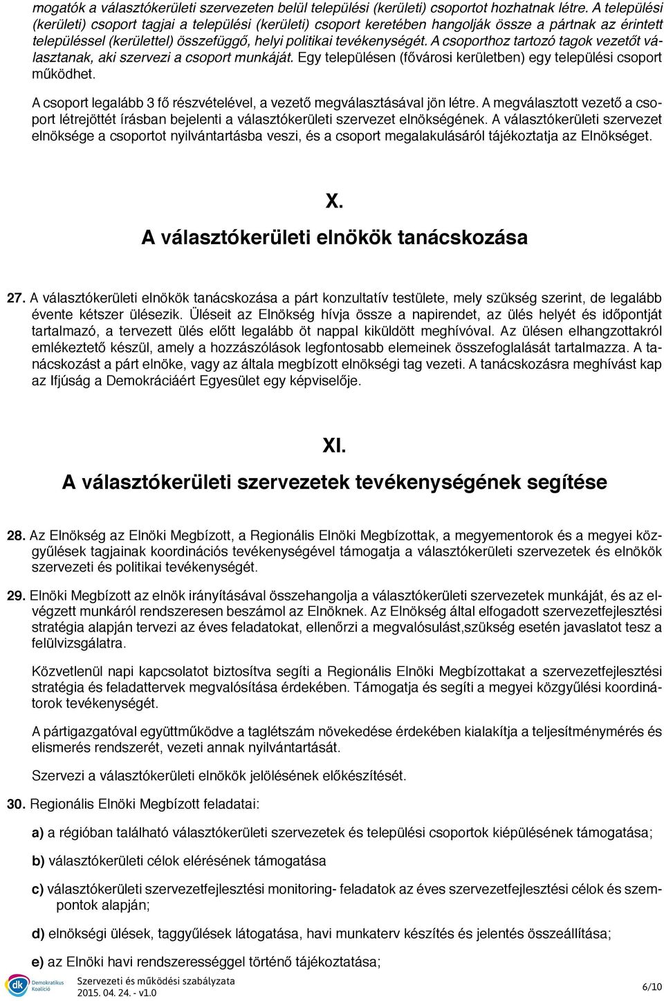 A csoporthoz tartozó tagok vezetőt választanak, aki szervezi a csoport munkáját. Egy településen (fővárosi kerületben) egy települési csoport működhet.