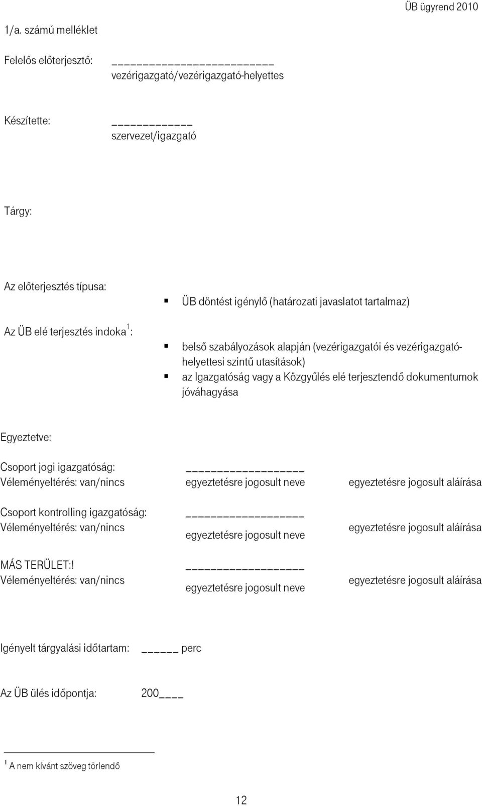 Egyeztetve: Csoport jogi igazgatóság: Véleményeltérés: van/nincs Csoport kontrolling igazgatóság: Véleményeltérés: van/nincs MÁS TERÜLET:!