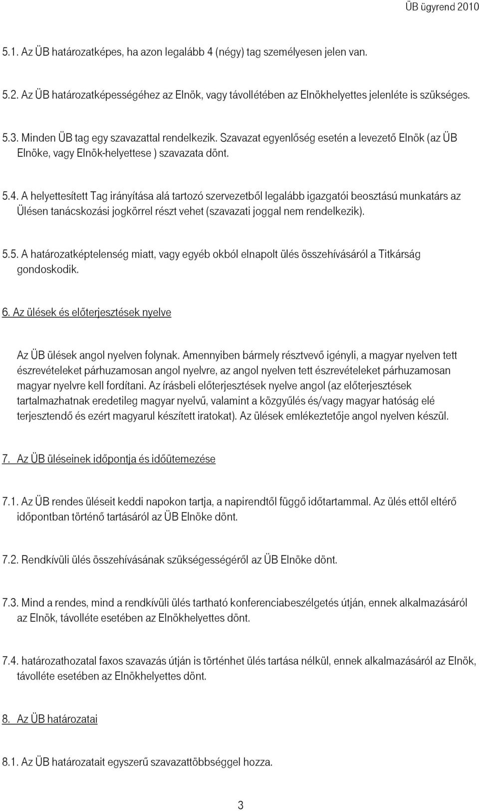 A helyettesített Tag irányítása alá tartozó szervezetbıl legalább igazgatói beosztású munkatárs az Ülésen tanácskozási jogkörrel részt vehet (szavazati joggal nem rendelkezik). 5.