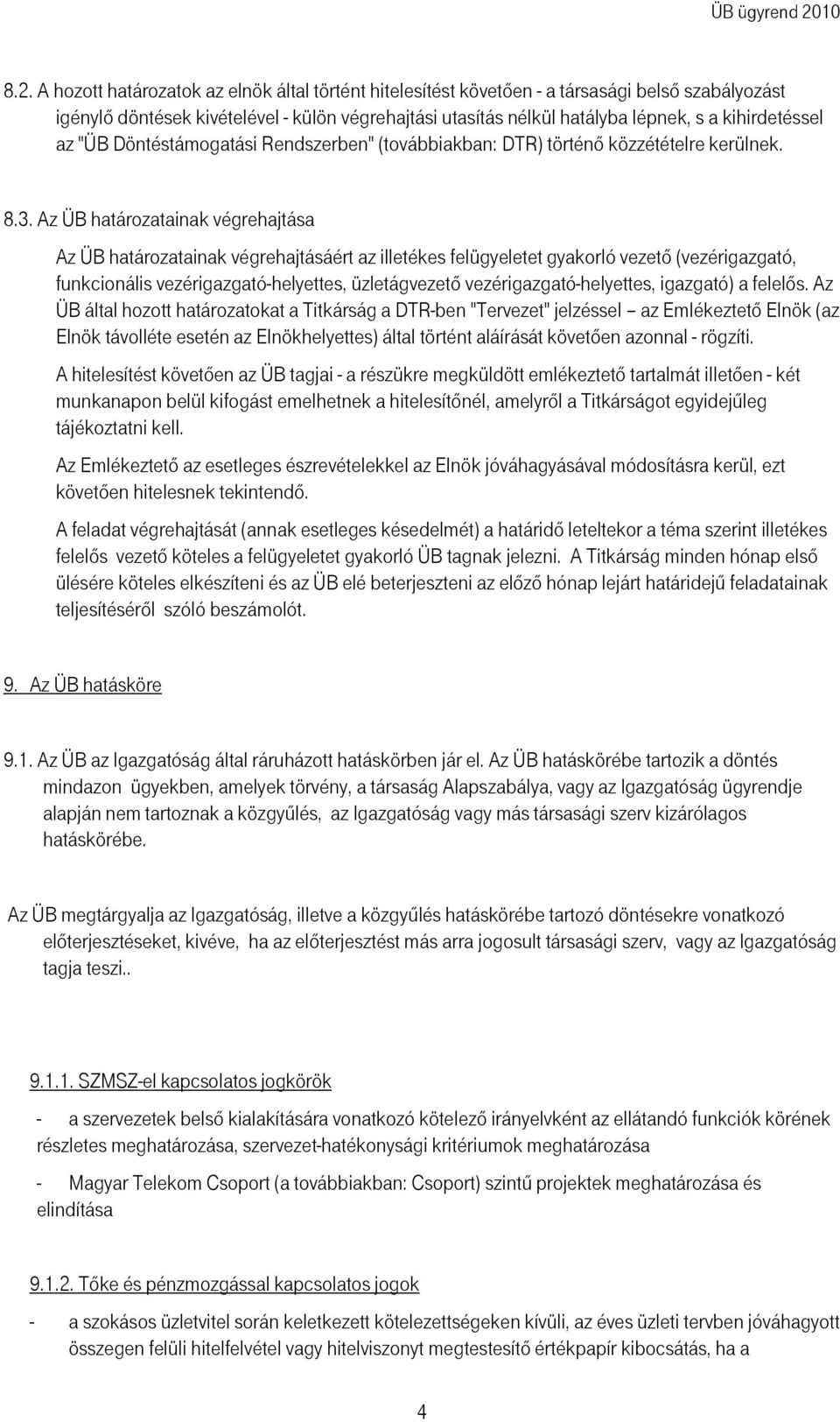 Az ÜB határozatainak végrehajtása Az ÜB határozatainak végrehajtásáért az illetékes felügyeletet gyakorló vezetı (vezérigazgató, funkcionális vezérigazgató-helyettes, üzletágvezetı