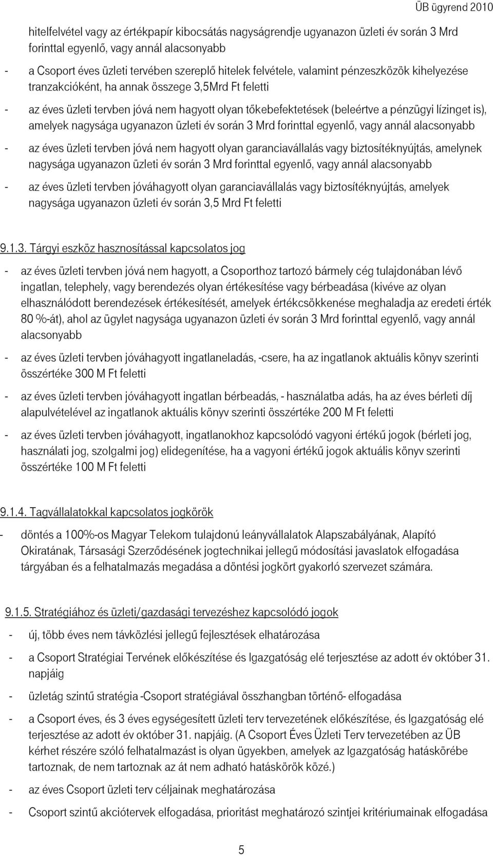 nagysága ugyanazon üzleti év során 3 Mrd forinttal egyenlı, vagy annál alacsonyabb - az éves üzleti tervben jóvá nem hagyott olyan garanciavállalás vagy biztosítéknyújtás, amelynek nagysága ugyanazon