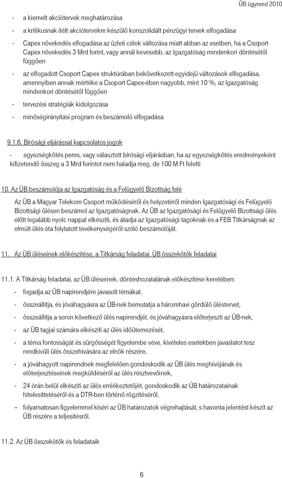 változások elfogadása, amennyiben annak mértéke a Csoport Capex-ében nagyobb, mint 10 %, az Igazgatóság mindenkori döntésétıl függıen - tervezési stratégiák kidolgozása - minıségirányítási program és