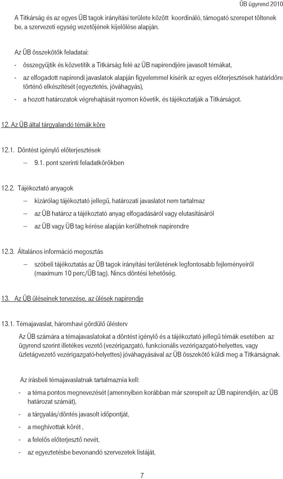 elıterjesztések határidıre történı elkészítését (egyeztetés, jóváhagyás), - a hozott határozatok végrehajtását nyomon követik, és tájékoztatják a Titkárságot. 12.