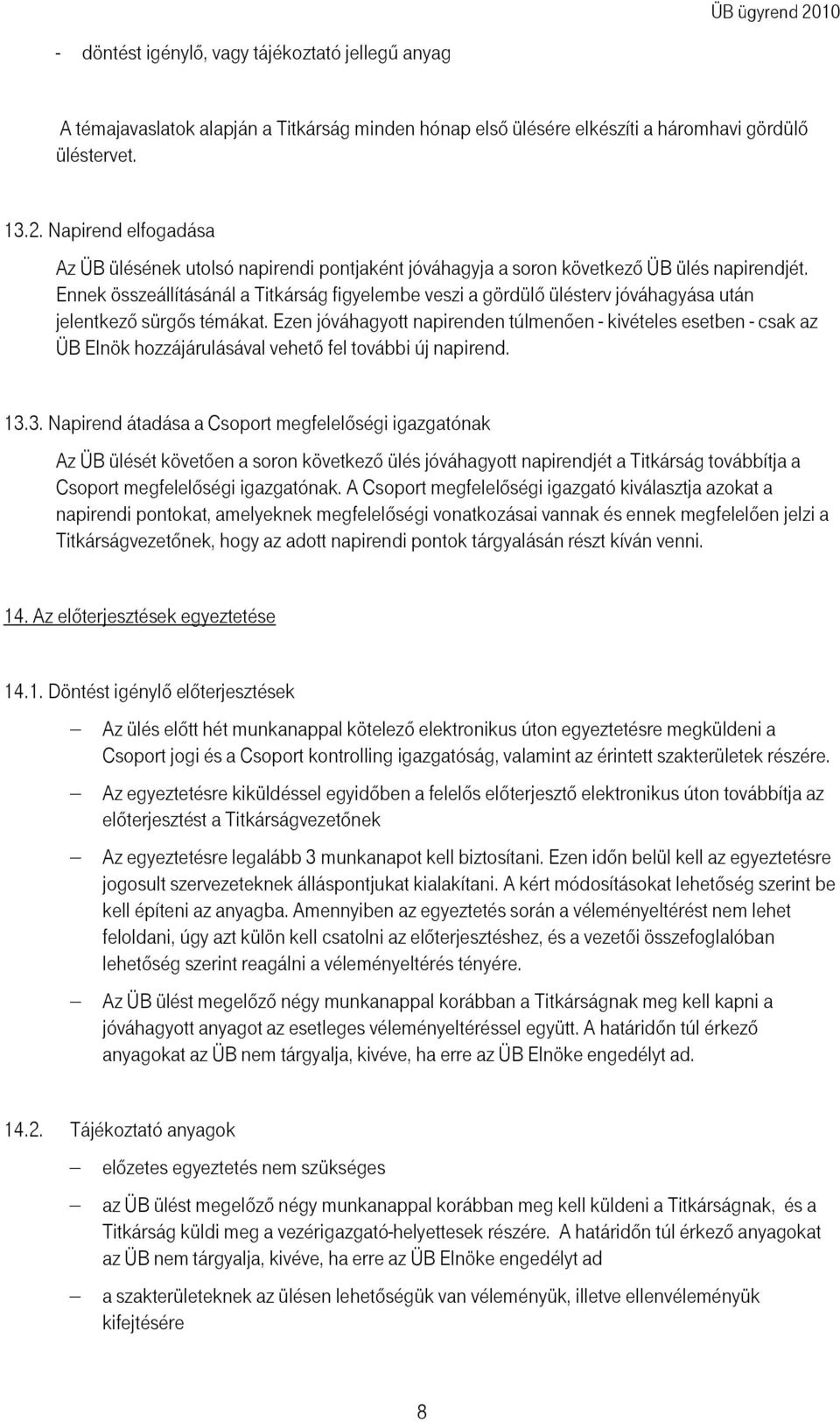 Ennek összeállításánál a Titkárság figyelembe veszi a gördülı ülésterv jóváhagyása után jelentkezı sürgıs témákat.