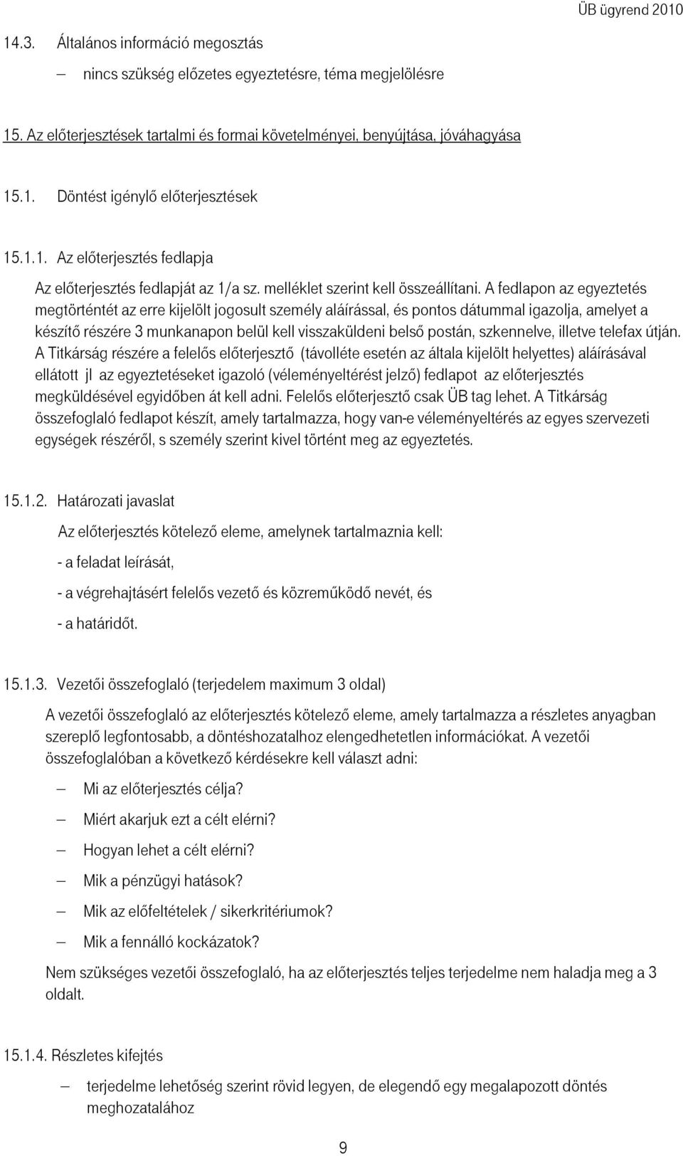 A fedlapon az egyeztetés megtörténtét az erre kijelölt jogosult személy aláírással, és pontos dátummal igazolja, amelyet a készítı részére 3 munkanapon belül kell visszaküldeni belsı postán,