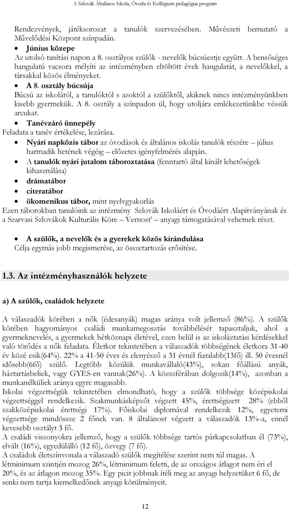 osztály búcsúja Búcsú az iskolától, a tanulóktól s azoktól a szülőktől, akiknek nincs intézményünkben kisebb gyermekük. A 8. osztály a színpadon ül, hogy utoljára emlékezetünkbe véssük arcukat.