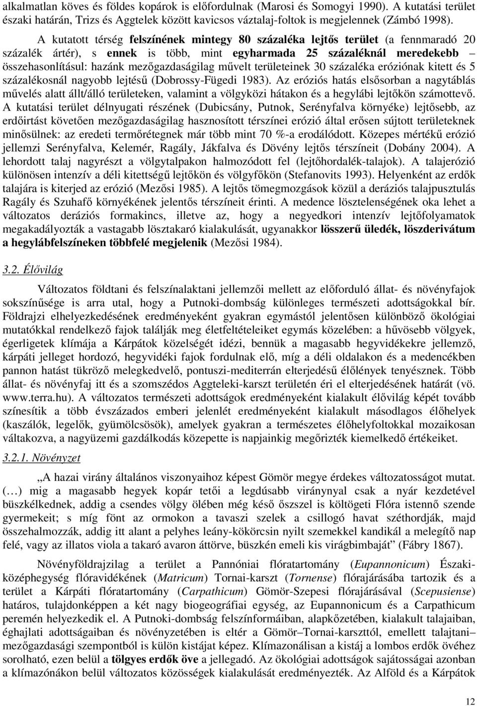 mezőgazdaságilag művelt területeinek 30 százaléka eróziónak kitett és 5 százalékosnál nagyobb lejtésű (Dobrossy-Fügedi 1983).
