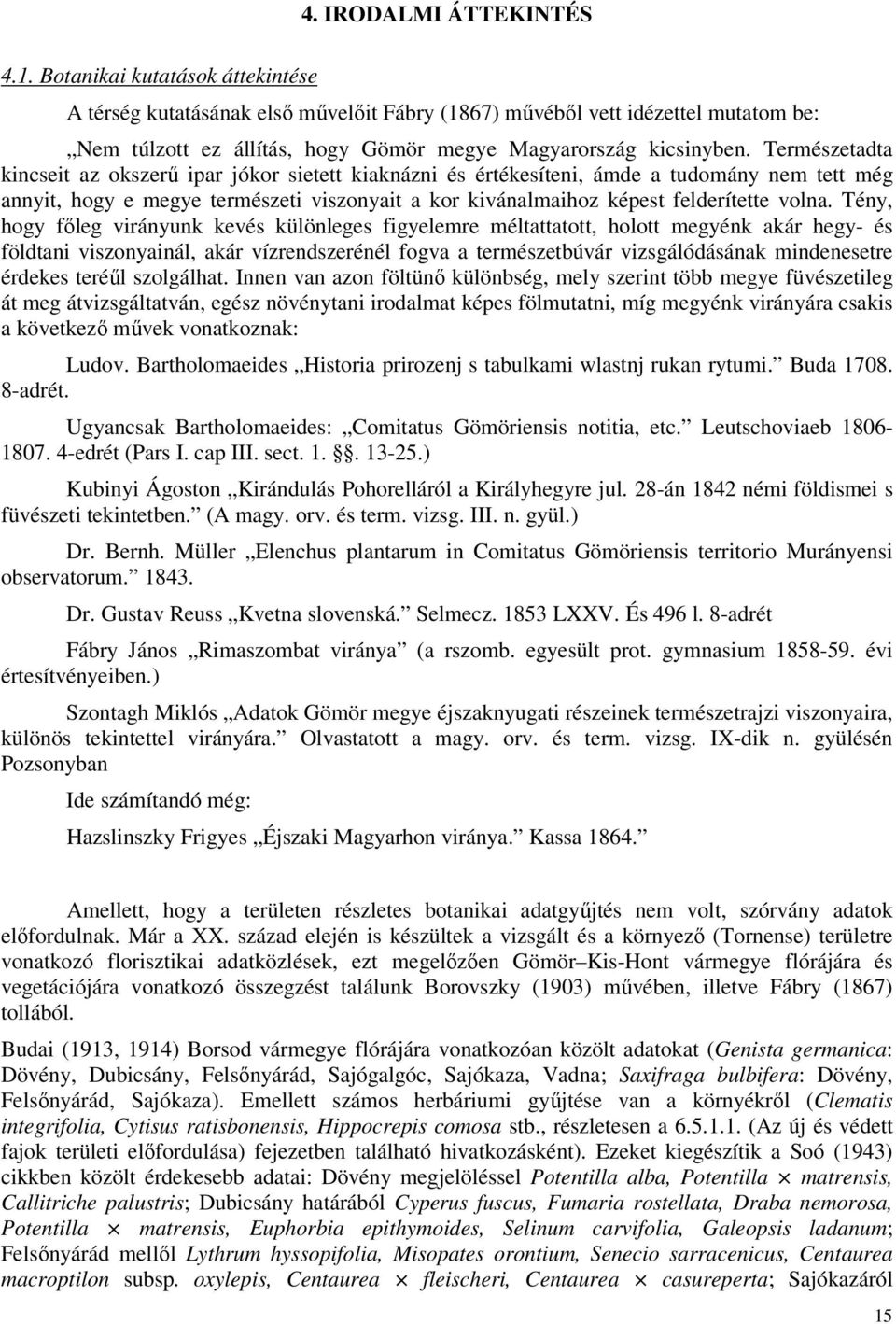 Természetadta kincseit az okszerű ipar jókor sietett kiaknázni és értékesíteni, ámde a tudomány nem tett még annyit, hogy e megye természeti viszonyait a kor kivánalmaihoz képest felderítette volna.