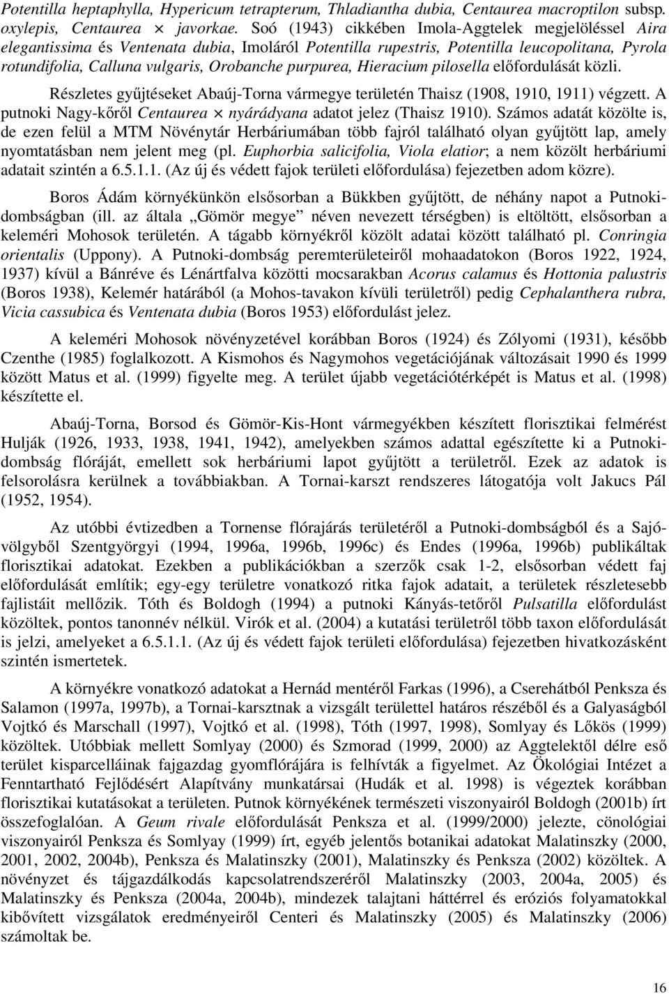 purpurea, Hieracium pilosella előfordulását közli. Részletes gyűjtéseket Abaúj-Torna vármegye területén Thaisz (1908, 1910, 1911) végzett.